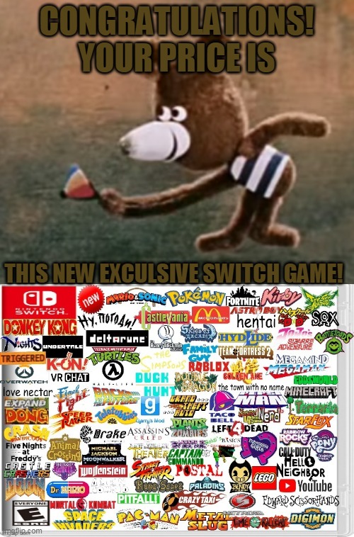 CONGRATULATIONS! YOUR PRICE IS THIS NEW EXCULSIVE SWITCH GAME! | made w/ Imgflip meme maker