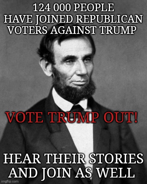 America was already great! Trump is destroying it. | 124 000 PEOPLE HAVE JOINED REPUBLICAN VOTERS AGAINST TRUMP; VOTE TRUMP OUT! HEAR THEIR STORIES AND JOIN AS WELL | image tagged in memes,donald trump,trump unfit unqualified dangerous,sociopath,covid-19,unemployment | made w/ Imgflip meme maker