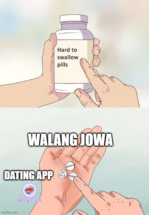 Hard To Swallow Pills Meme | WALANG JOWA; DATING APP | image tagged in memes,hard to swallow pills | made w/ Imgflip meme maker