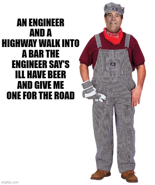 Trains weekend, a The_Cursed_Trainwatcher event | AN ENGINEER AND A HIGHWAY WALK INTO A BAR THE ENGINEER SAY'S ILL HAVE BEER AND GIVE ME ONE FOR THE ROAD | image tagged in trains,joke | made w/ Imgflip meme maker