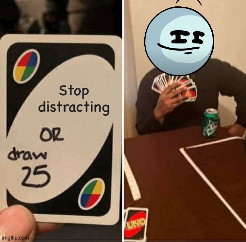 I would do this too | Stop distracting | image tagged in memes,uno draw 25 cards,funny,henry stickmin,henry stickman,distraction | made w/ Imgflip meme maker