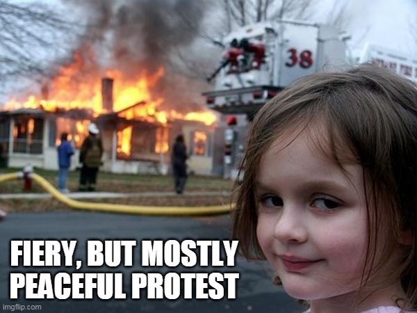 Fiery, but mostly peaceful | FIERY, BUT MOSTLY PEACEFUL PROTEST | image tagged in arson girl | made w/ Imgflip meme maker