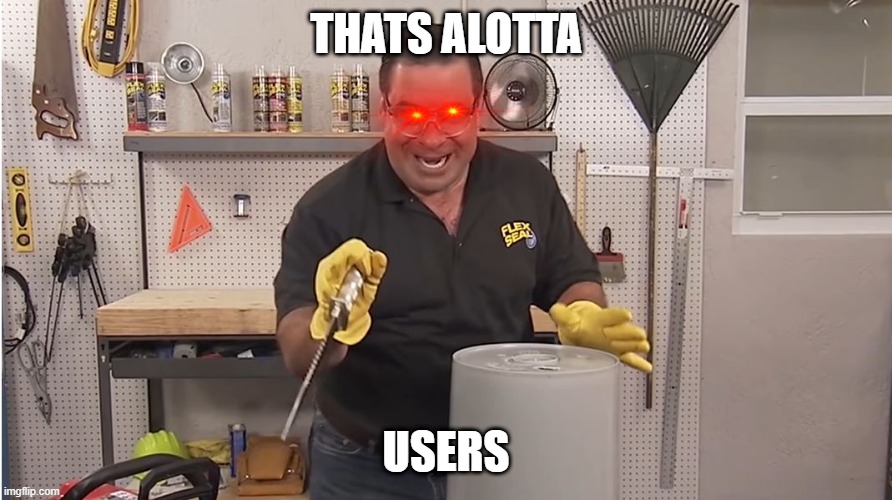 WHen you use members+ and you spend like 300+ coins on members | THATS ALOTTA; USERS | image tagged in phil swift that's a lotta damage flex tape/seal | made w/ Imgflip meme maker
