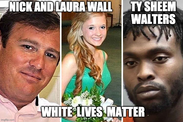 NICK AND LAURA WALL; TY SHEEM WALTERS; WHITE  LIVES  MATTER | made w/ Imgflip meme maker
