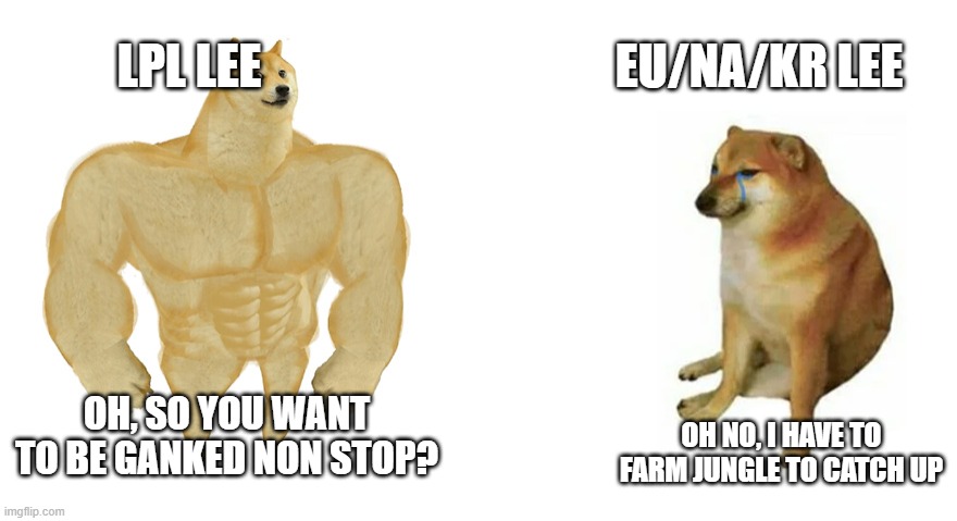 small doge big doge | LPL LEE; EU/NA/KR LEE; OH NO, I HAVE TO FARM JUNGLE TO CATCH UP; OH, SO YOU WANT TO BE GANKED NON STOP? | image tagged in small doge big doge | made w/ Imgflip meme maker