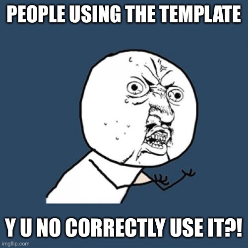 Y U No | PEOPLE USING THE TEMPLATE; Y U NO CORRECTLY USE IT?! | image tagged in memes,y u no | made w/ Imgflip meme maker