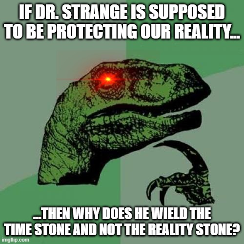Wrong Infinity Stone? | IF DR. STRANGE IS SUPPOSED TO BE PROTECTING OUR REALITY... ...THEN WHY DOES HE WIELD THE TIME STONE AND NOT THE REALITY STONE? | image tagged in memes,philosoraptor | made w/ Imgflip meme maker