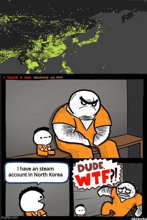 That's... actually pretty cool |  I have an steam account in North Korea | image tagged in srgrafo dude wtf,steam,north korea,memes | made w/ Imgflip meme maker
