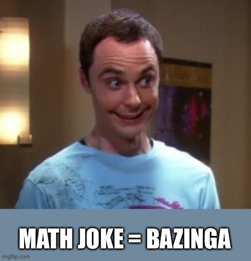 Sheldon Cooper smile | MATH JOKE = BAZINGA | image tagged in sheldon cooper smile | made w/ Imgflip meme maker