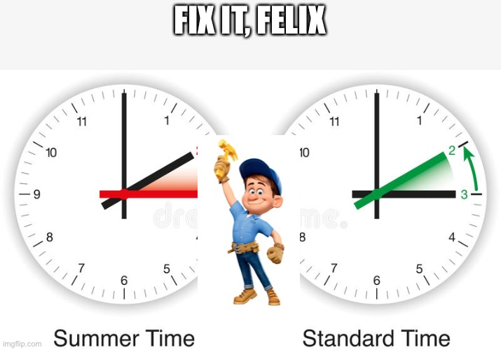 DST Clock | FIX IT, FELIX | image tagged in dst clock | made w/ Imgflip meme maker