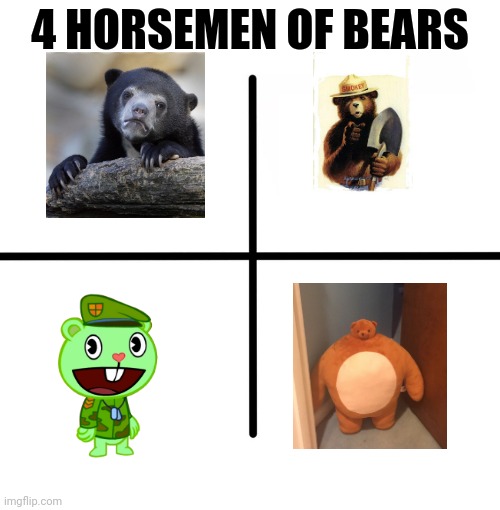 Blank Starter Pack | 4 HORSEMEN OF BEARS | image tagged in memes,blank starter pack,flippy,confession bear,teddy bear,smokey the bear | made w/ Imgflip meme maker