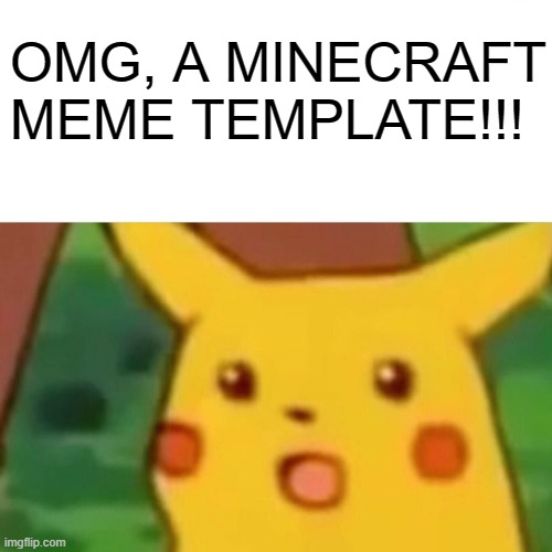 Surprised Pikachu Meme | OMG, A MINECRAFT MEME TEMPLATE!!! | image tagged in memes,surprised pikachu | made w/ Imgflip meme maker