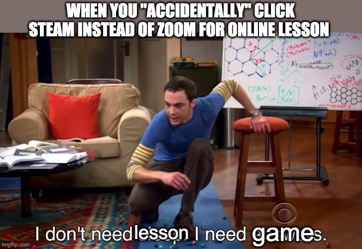 I don't need sleep I need answers | WHEN YOU "ACCIDENTALLY" CLICK STEAM INSTEAD OF ZOOM FOR ONLINE LESSON; game; lesson | image tagged in i don't need sleep i need answers,online school | made w/ Imgflip meme maker