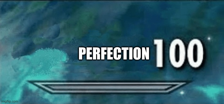 Skyrim skill meme | PERFECTION | image tagged in skyrim skill meme | made w/ Imgflip meme maker