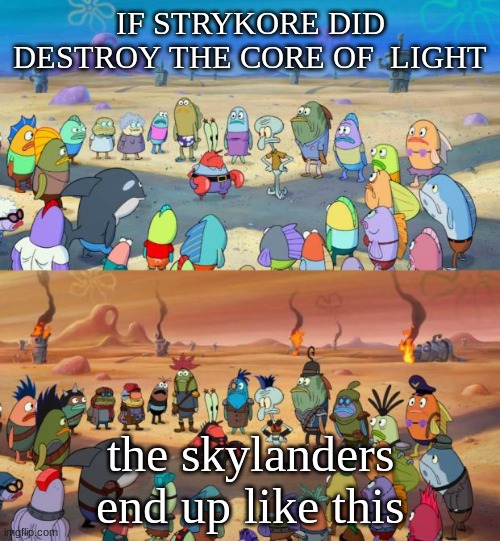 if strykore did destroy the core of light | IF STRYKORE DID DESTROY THE CORE OF  LIGHT; the skylanders end up like this | image tagged in spongebob apocalypse,skylanders | made w/ Imgflip meme maker