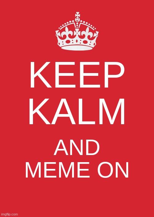 Keep Calm And Carry On Red | KEEP KALM; AND MEME ON | image tagged in memes,keep calm and carry on red | made w/ Imgflip meme maker