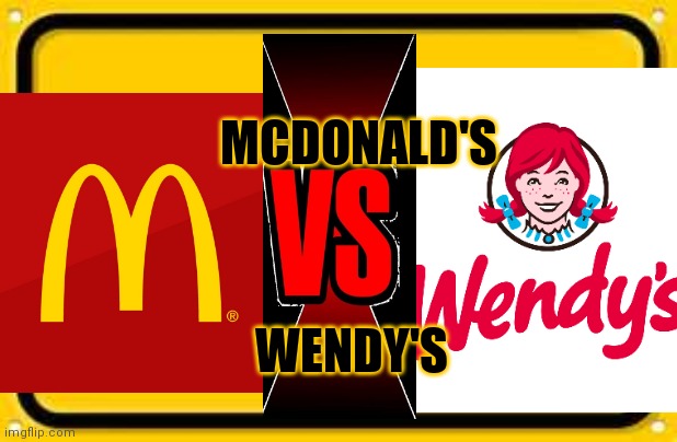 McDonald's vs Wendy's | MCDONALD'S; WENDY'S | image tagged in memes,blank yellow sign | made w/ Imgflip meme maker