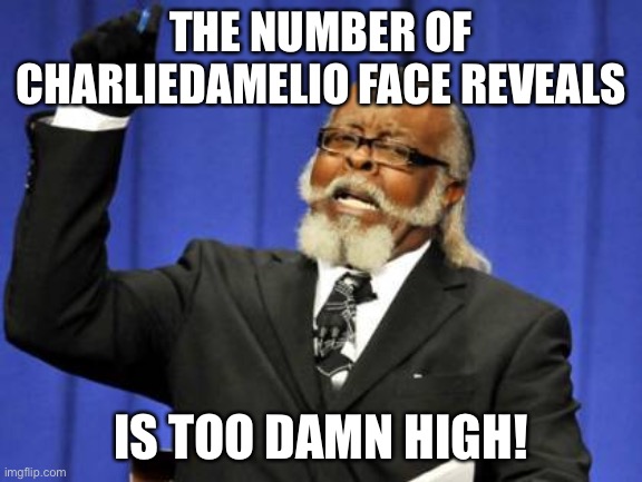 Too Damn High Meme | THE NUMBER OF CHARLIEDAMELIO FACE REVEALS IS TOO DAMN HIGH! | image tagged in memes,too damn high | made w/ Imgflip meme maker