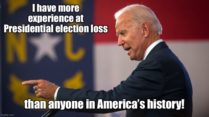 So vote for Trump, and keep his record pure! | I have more experience at Presidential election loss; than anyone in America’s history! | image tagged in joe biden,presidental elections,loser | made w/ Imgflip meme maker