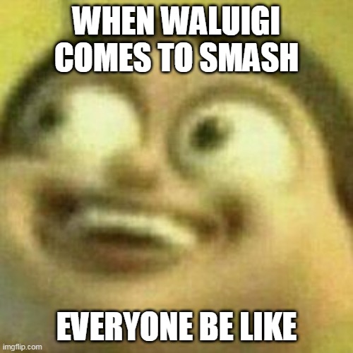 what we wish would happen | WHEN WALUIGI COMES TO SMASH; EVERYONE BE LIKE | image tagged in super smash bros,waluigi | made w/ Imgflip meme maker