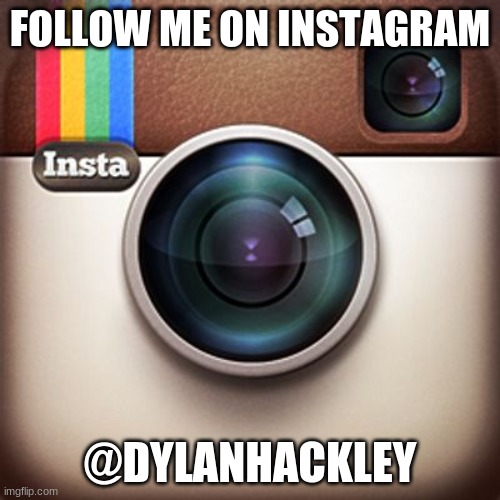Follow me! | FOLLOW ME ON INSTAGRAM; @DYLANHACKLEY | image tagged in instagram,memes,dylanh15,follow me | made w/ Imgflip meme maker