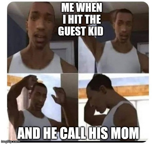 Shit im on a big trouble | ME WHEN I HIT THE GUEST KID; AND HE CALL HIS MOM | image tagged in lost cj | made w/ Imgflip meme maker