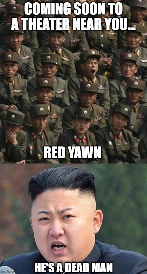 New Movie! |  COMING SOON TO A THEATER NEAR YOU... RED YAWN; HE'S A DEAD MAN | image tagged in kim jung un | made w/ Imgflip meme maker
