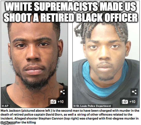 WHITE SUPREMACISTS MADE US SHOOT A RETIRED BLACK OFFICER | made w/ Imgflip meme maker
