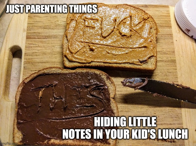 just-parenting-things-hiding-little-notes-in-your-kid-s-lunch-imgflip