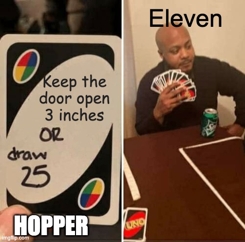 I Miss Hop | Eleven; Keep the door open 3 inches; HOPPER | image tagged in memes,uno draw 25 cards,stranger things,eleven stranger things,eleven,funny | made w/ Imgflip meme maker