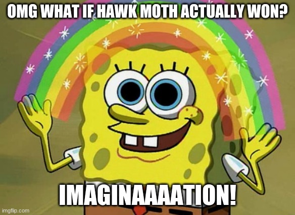 Imagination! | OMG WHAT IF HAWK MOTH ACTUALLY WON? IMAGINAAAATION! | image tagged in memes,imagination spongebob,miraculous ladybug | made w/ Imgflip meme maker