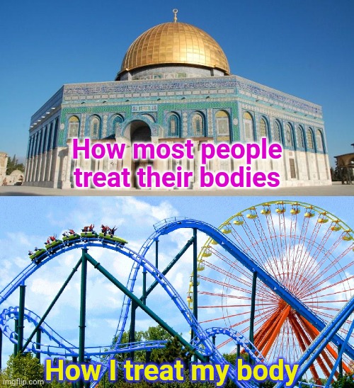 Treat your body like a temple, they say | How most people treat their bodies; How I treat my body | image tagged in exercise,gym,health,memes | made w/ Imgflip meme maker
