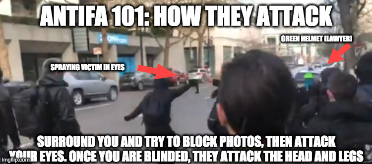 the more you know... | ANTIFA 101: HOW THEY ATTACK; GREEN HELMET (LAWYER); SPRAYING VICTIM IN EYES; SURROUND YOU AND TRY TO BLOCK PHOTOS, THEN ATTACK YOUR EYES. ONCE YOU ARE BLINDED, THEY ATTACK THE HEAD AND LEGS | image tagged in antifa,blm,riots,violence,terrorism | made w/ Imgflip meme maker