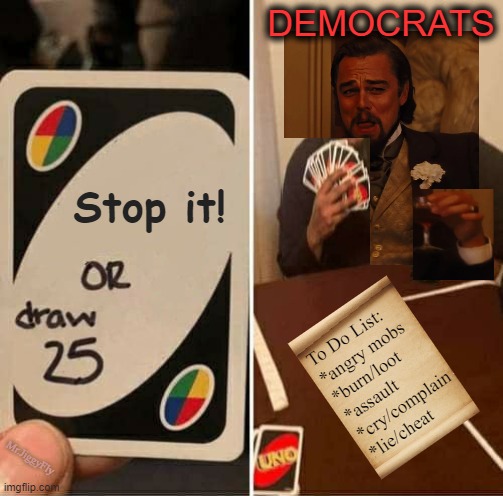 UNO Draw 25 Cards | DEMOCRATS; Stop it! To Do List:
*angry mobs
*burn/loot
*assault
*cry/complain
*lie/cheat; Mr.JiggyFly | image tagged in uno draw 25 cards,laughing leo,cnn fake news,msm lies,wake up,trump 2020 | made w/ Imgflip meme maker