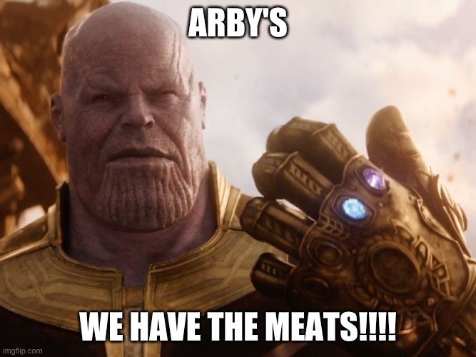 Thanos Smile | ARBY'S; WE HAVE THE MEATS!!!! | image tagged in thanos smile | made w/ Imgflip meme maker