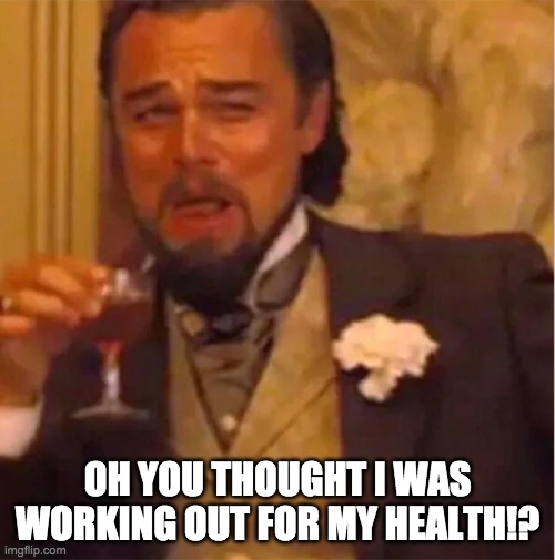 Lenoardo Decaprio | OH YOU THOUGHT I WAS WORKING OUT FOR MY HEALTH!? | image tagged in lenoardo decaprio | made w/ Imgflip meme maker