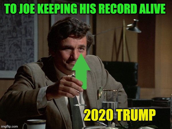 Columbo Upvote | TO JOE KEEPING HIS RECORD ALIVE 2020 TRUMP | image tagged in columbo upvote | made w/ Imgflip meme maker