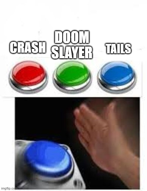 Metal Sonic would be fine too... | DOOM SLAYER; TAILS; CRASH | image tagged in red green blue buttons,super smash bros,sonic the hedgehog,tails,crash bandicoot,doomguy | made w/ Imgflip meme maker