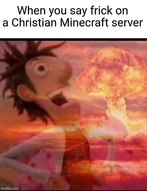 H*ck | When you say frick on a Christian Minecraft server | image tagged in mushroomcloudy,funny memes | made w/ Imgflip meme maker