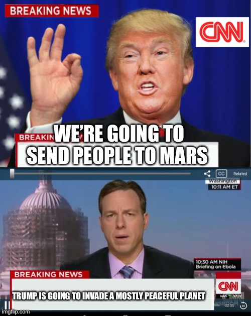 Mostly Peaceful Mars | WE’RE GOING TO SEND PEOPLE TO MARS; TRUMP IS GOING TO INVADE A MOSTLY PEACEFUL PLANET | image tagged in cnn spins trump news,marshawn lynch | made w/ Imgflip meme maker