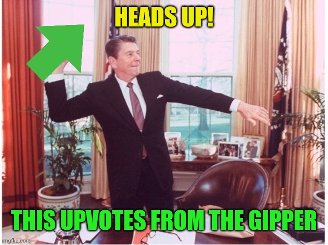 Ronald Reagan Tossing An Upvote | HEADS UP! THIS UPVOTES FROM THE GIPPER | image tagged in ronald reagan tossing an upvote | made w/ Imgflip meme maker
