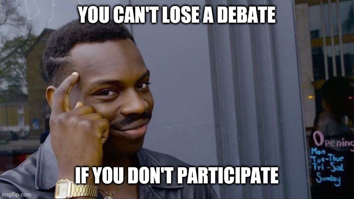 Biden probably | YOU CAN'T LOSE A DEBATE; IF YOU DON'T PARTICIPATE | image tagged in memes,roll safe think about it,joe biden | made w/ Imgflip meme maker