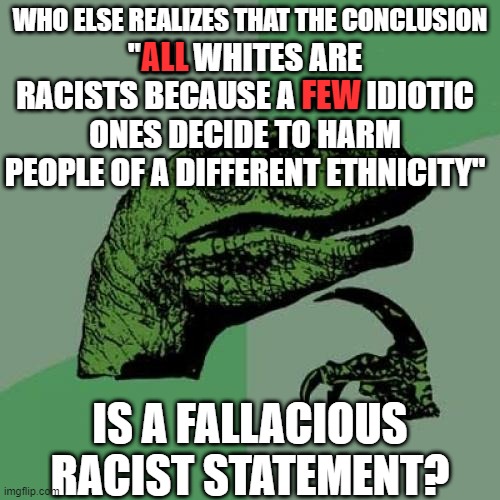true tho :) | ALL; FEW | image tagged in memes,true,racism,funny,blm,politics | made w/ Imgflip meme maker