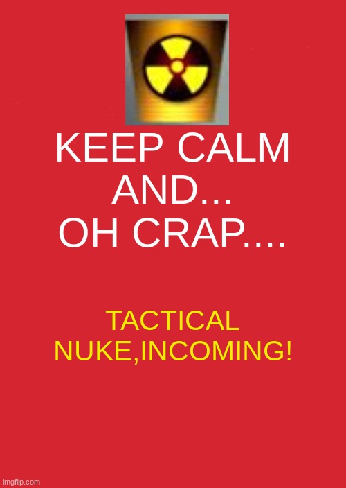 Bonus points to the person who can guess which game this first came from. | KEEP CALM AND... OH CRAP.... TACTICAL NUKE,INCOMING! | image tagged in memes,keep calm and carry on red | made w/ Imgflip meme maker