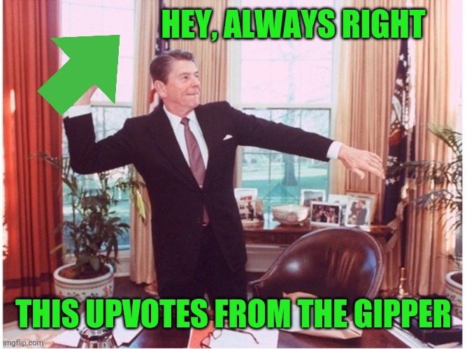 Ronald Reagan Tossing An Upvote | HEY, ALWAYS RIGHT THIS UPVOTES FROM THE GIPPER | image tagged in ronald reagan tossing an upvote | made w/ Imgflip meme maker
