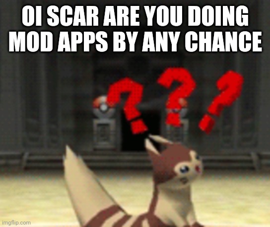 Confused furret | OI SCAR ARE YOU DOING MOD APPS BY ANY CHANCE | image tagged in confused furret | made w/ Imgflip meme maker