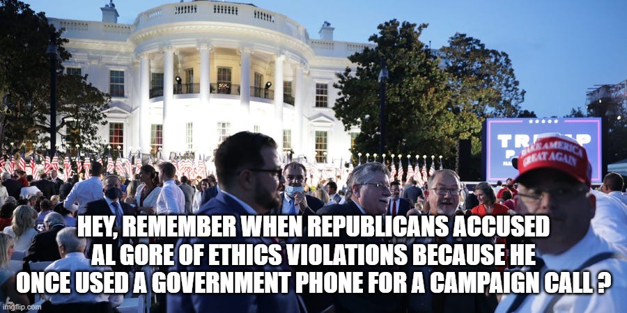 HEY, REMEMBER WHEN REPUBLICANS ACCUSED AL GORE OF ETHICS VIOLATIONS BECAUSE HE ONCE USED A GOVERNMENT PHONE FOR A CAMPAIGN CALL ? | image tagged in republicans,ethics | made w/ Imgflip meme maker