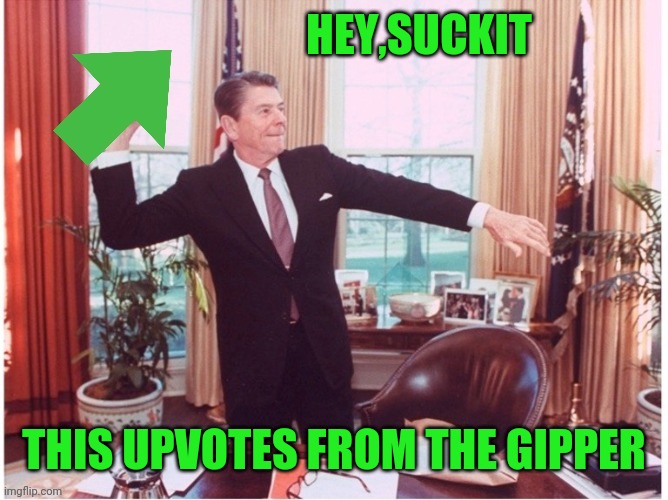 Ronald Reagan Tossing An Upvote | HEY,SUCKIT THIS UPVOTES FROM THE GIPPER | image tagged in ronald reagan tossing an upvote | made w/ Imgflip meme maker