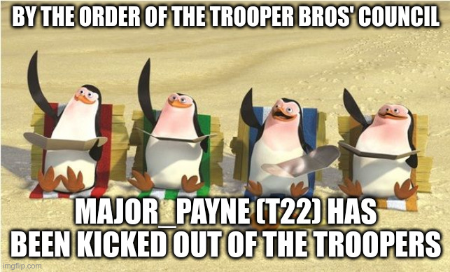 goodbye | BY THE ORDER OF THE TROOPER BROS' COUNCIL; MAJOR_PAYNE (T22) HAS BEEN KICKED OUT OF THE TROOPERS | image tagged in goodbye | made w/ Imgflip meme maker