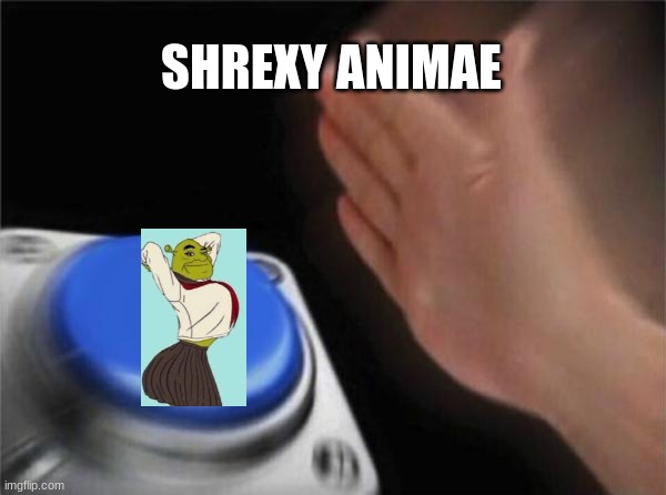 Shrexy animae girl | SHREXY ANIMAE | image tagged in memes,blank nut button | made w/ Imgflip meme maker